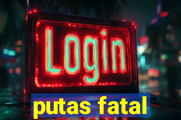 putas fatal