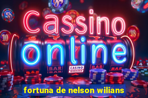 fortuna de nelson wilians