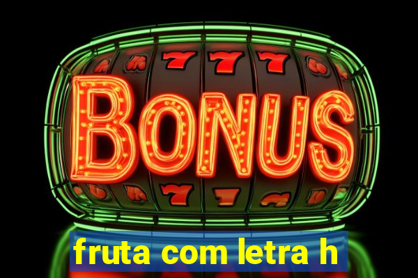 fruta com letra h