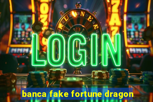 banca fake fortune dragon