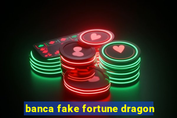 banca fake fortune dragon