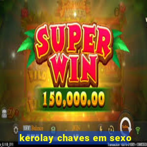 kerolay chaves em sexo