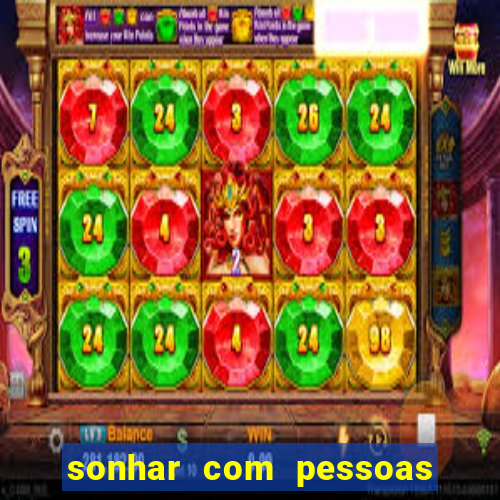 sonhar com pessoas falsas jogo do bicho