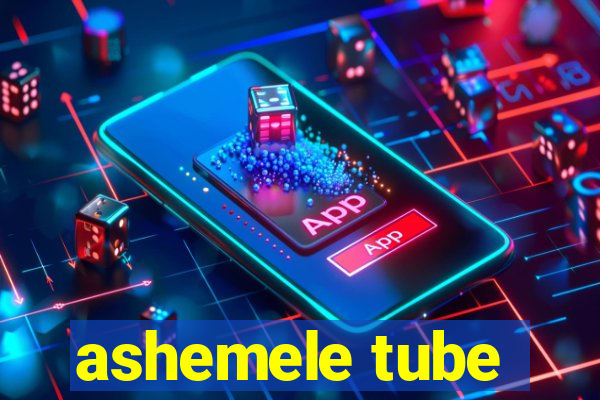 ashemele tube