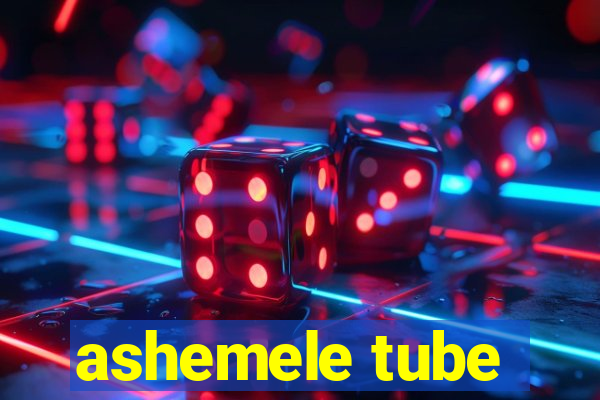 ashemele tube