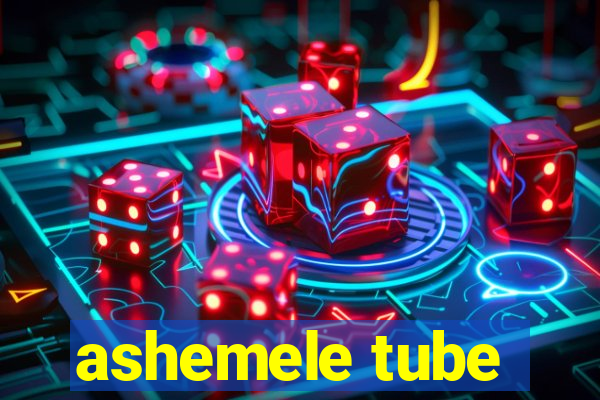 ashemele tube