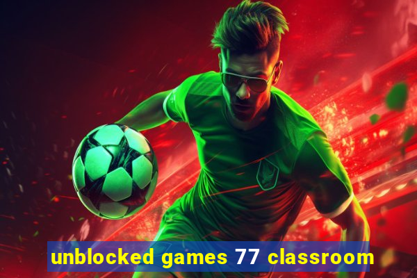 unblocked games 77 classroom