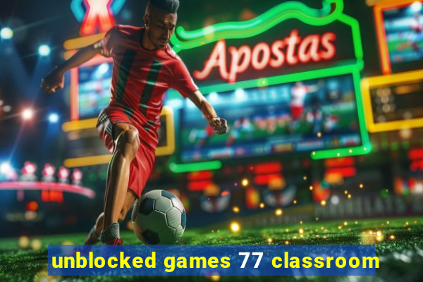 unblocked games 77 classroom