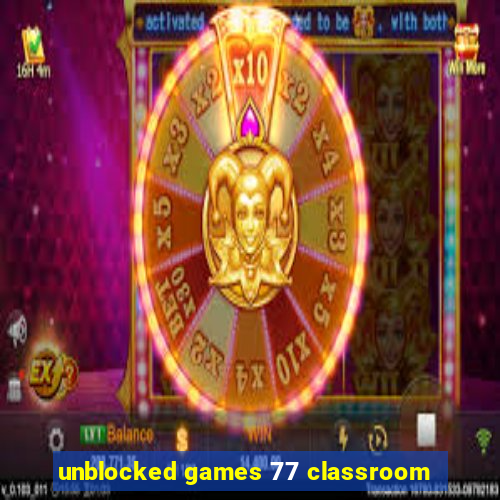 unblocked games 77 classroom