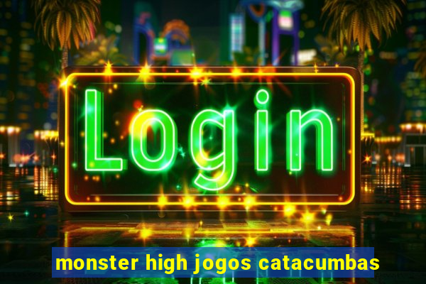 monster high jogos catacumbas