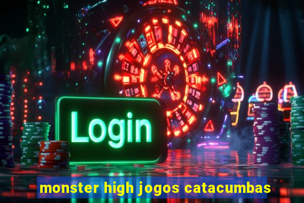 monster high jogos catacumbas