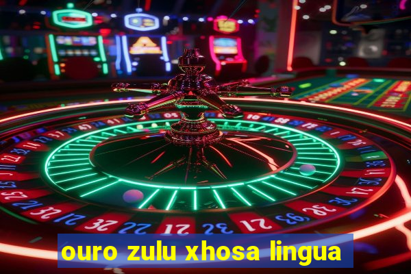 ouro zulu xhosa lingua