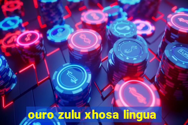 ouro zulu xhosa lingua