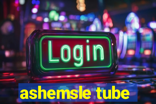 ashemsle tube