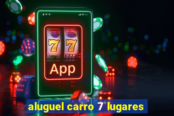 aluguel carro 7 lugares