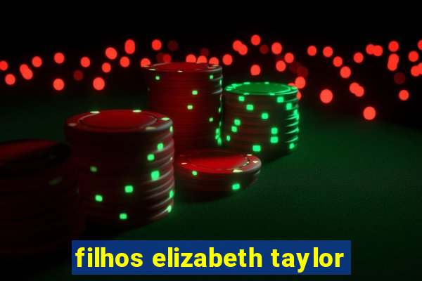 filhos elizabeth taylor