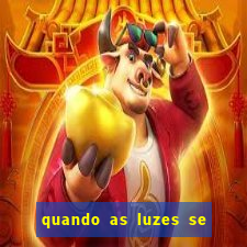 quando as luzes se apagam rede canais