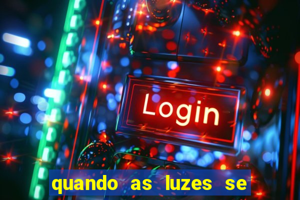 quando as luzes se apagam rede canais