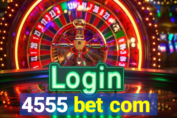 4555 bet com