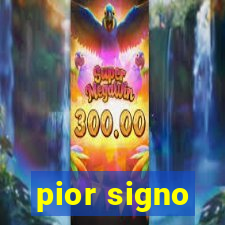 pior signo