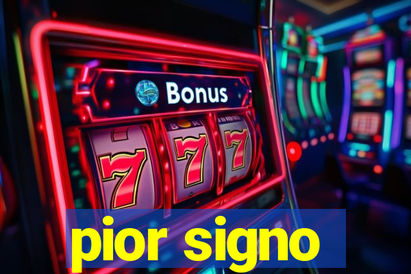 pior signo