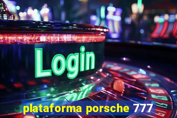 plataforma porsche 777