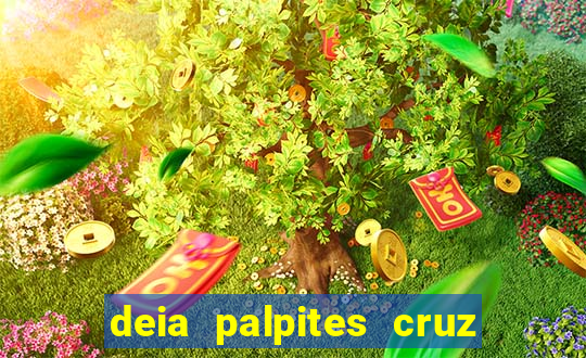 deia palpites cruz do dia