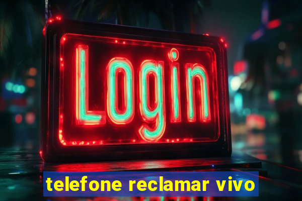 telefone reclamar vivo