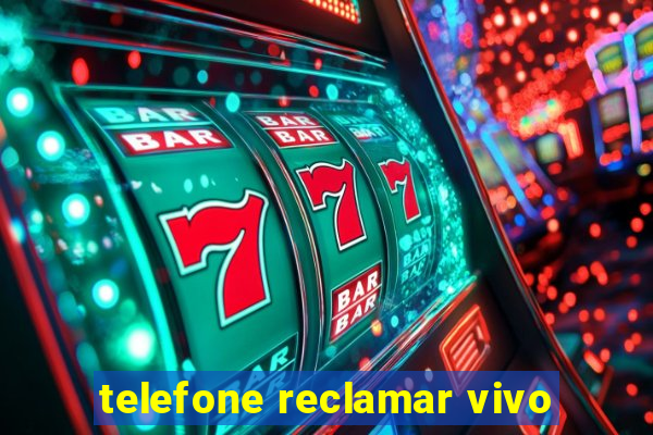 telefone reclamar vivo