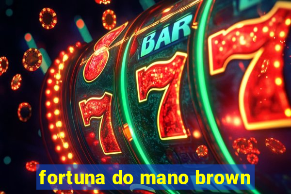 fortuna do mano brown