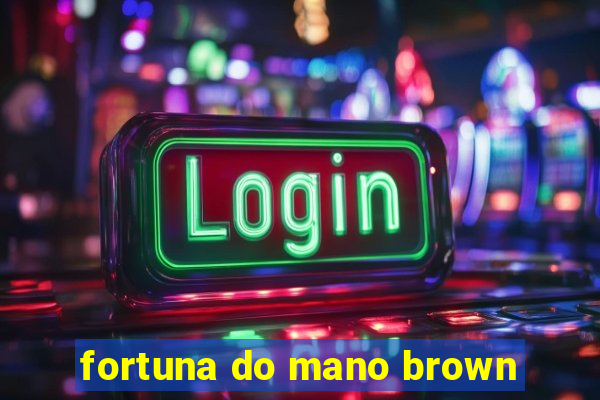 fortuna do mano brown