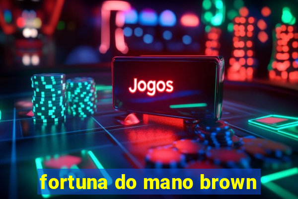 fortuna do mano brown