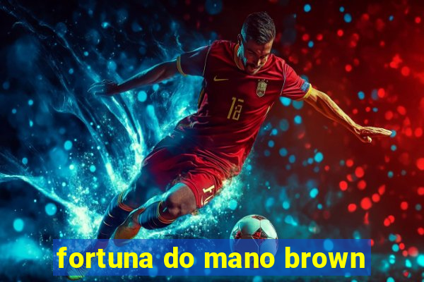 fortuna do mano brown