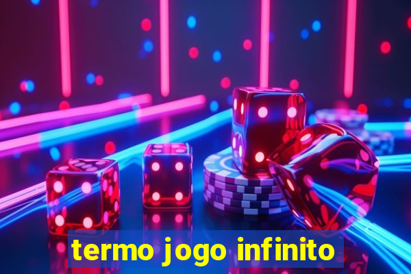 termo jogo infinito