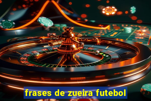 frases de zueira futebol