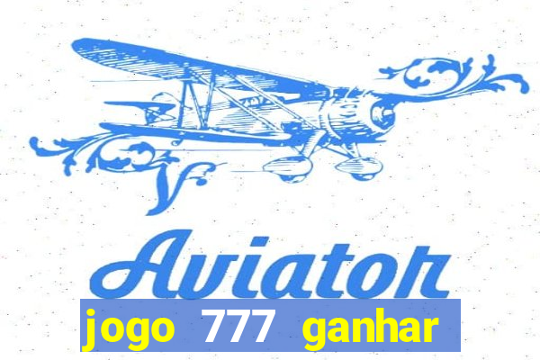 jogo 777 ganhar dinheiro de verdade