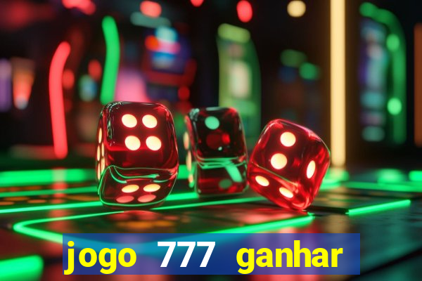 jogo 777 ganhar dinheiro de verdade