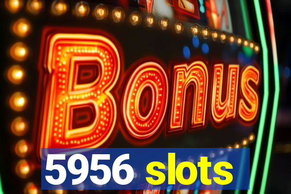 5956 slots