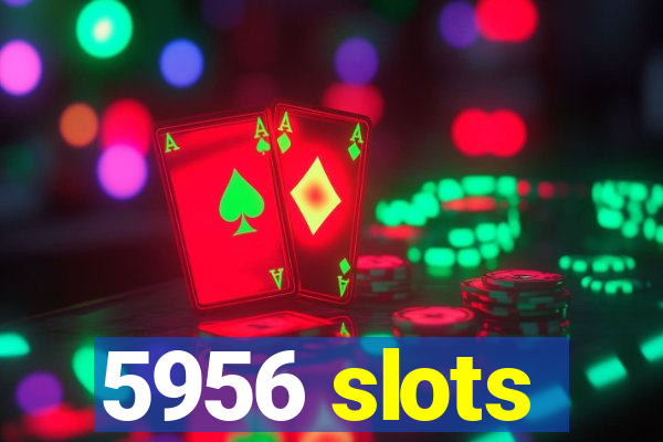 5956 slots