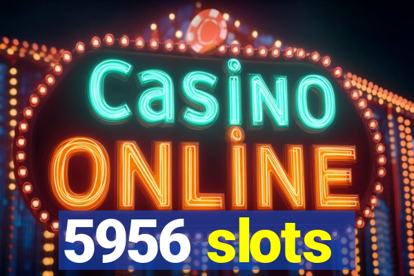 5956 slots