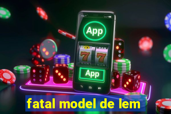 fatal model de lem