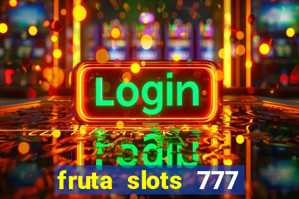 fruta slots 777 mega jackpot paga mesmo