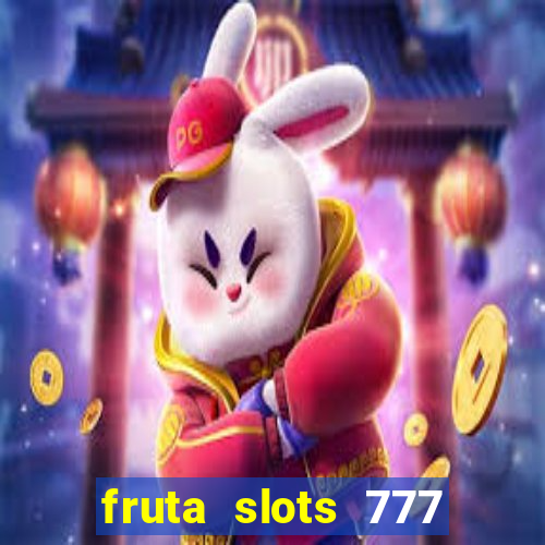 fruta slots 777 mega jackpot paga mesmo