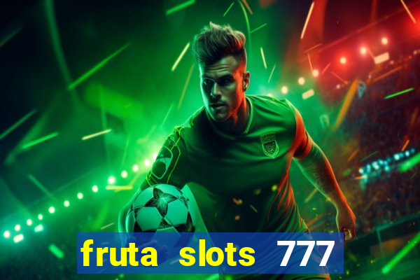 fruta slots 777 mega jackpot paga mesmo