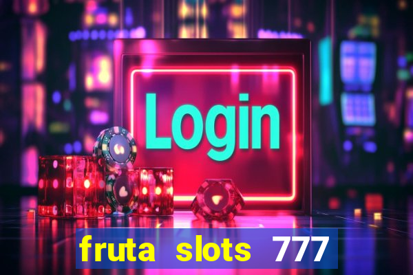 fruta slots 777 mega jackpot paga mesmo