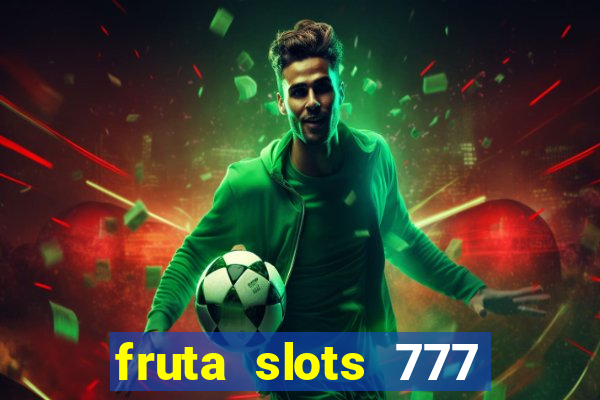 fruta slots 777 mega jackpot paga mesmo