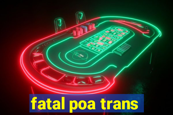 fatal poa trans