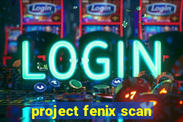 project fenix scan