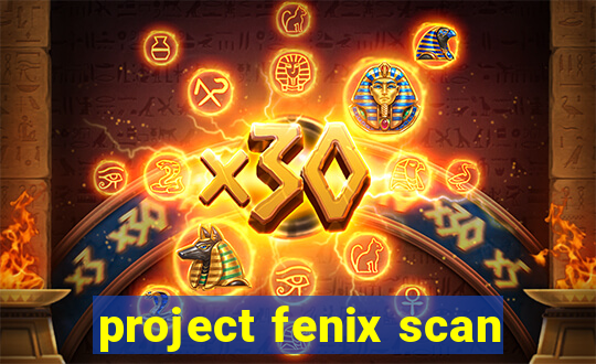 project fenix scan