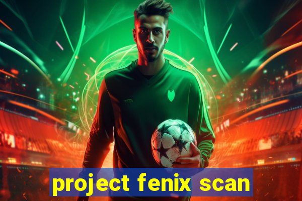 project fenix scan